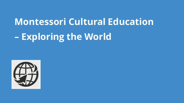 Montessori Cultural Education – Exploring the World
